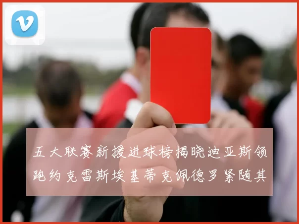 五大联赛新援进球榜揭晓迪亚斯领跑约克雷斯埃基蒂克佩德罗紧随其后